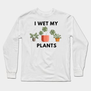 I wet my plants Long Sleeve T-Shirt